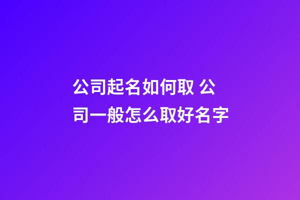 公司起名如何取 公司一般怎么取好名字-第1张-公司起名-玄机派